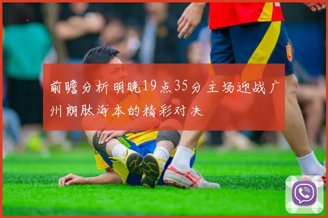 前瞻分析明晚19点35分主场迎战广州朗肽海本的精彩对决